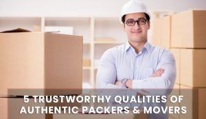 5 Trustworthy Qualities of Authentic Packers & Movers
