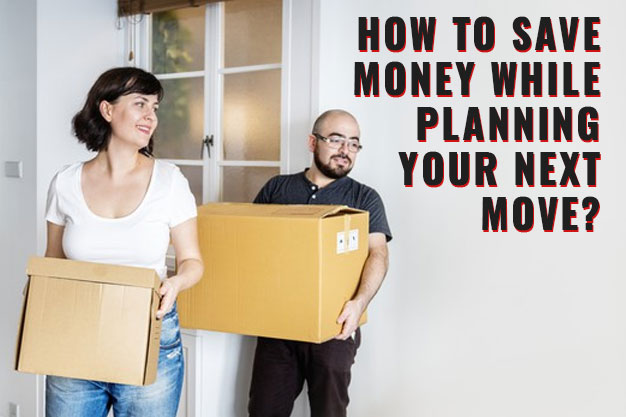 How to save money while planning your next move?