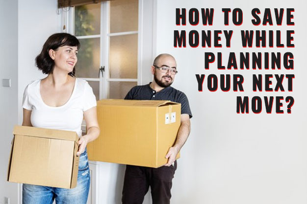 How To Save Money While Planning Your Next Move?