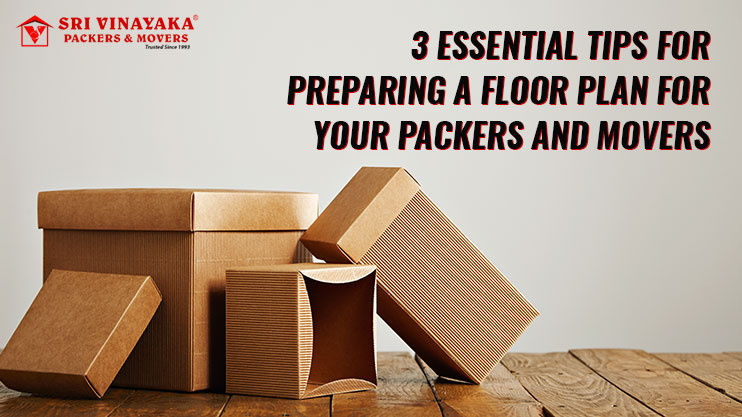 3 Essential Tips For Preparing A Floor Plan For Your Packers And Movers